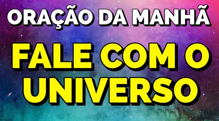 ORAÇÃO POTENTE PARA FALAR COM O UNIVERSO TODAS AS MANHÃS