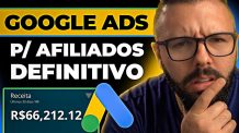 GOOGLE ADS p/ AFILIADOS – Guia Definitivo Passo a Passo e Completo Dinheiro no Google Ads