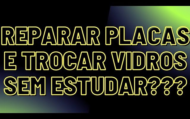 SE AINDA  NÃO FAZ REPAROS EM PLACAS OU TROCAS DE VIDRO ENTÃO PARE DE PERDER DINHEIRO!!!!